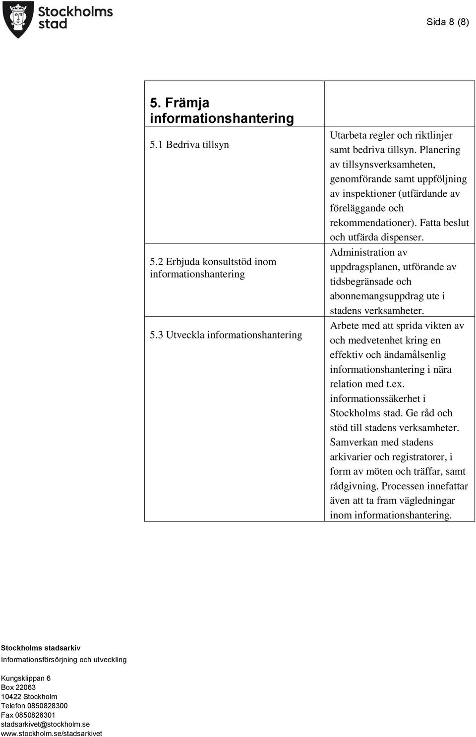 Planering av tillsynsverksamheten, genomförande samt uppföljning av inspektioner (utfärdande av föreläggande och rekommendationer). Fatta beslut och utfärda dispenser.