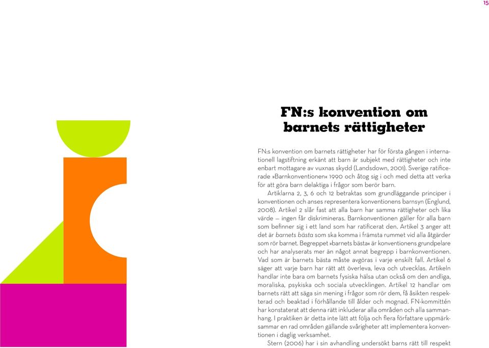 Artiklarna 2, 3, 6 och 12 betraktas som grundläggande principer i konventionen och anses representera konventionens barnsyn (Englund, 2008).