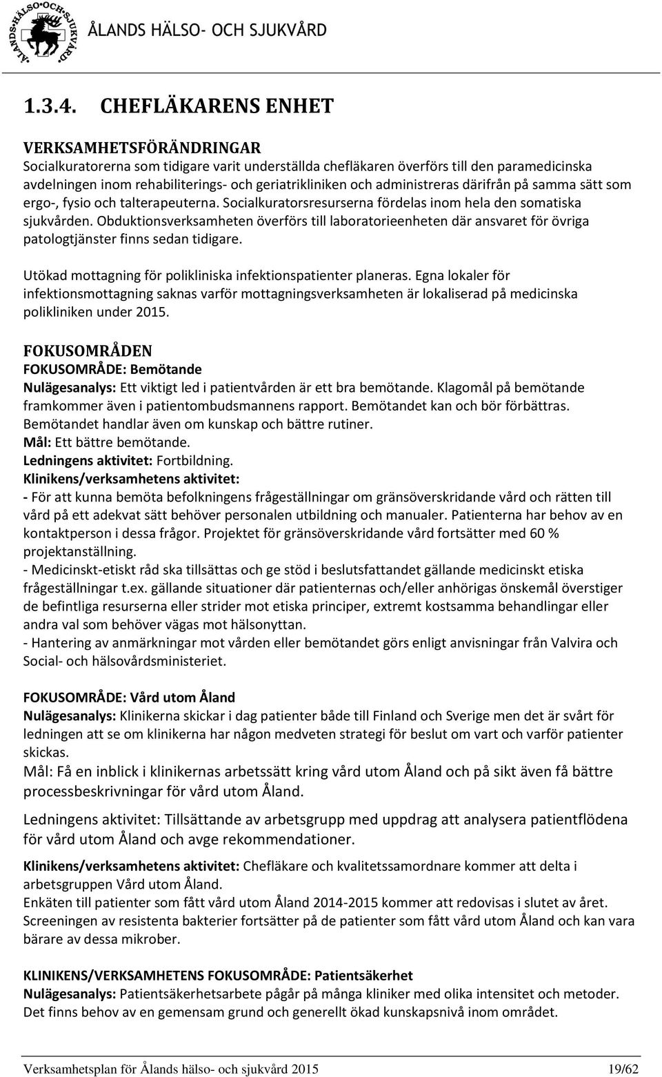 administreras därifrån på samma sätt som ergo-, fysio och talterapeuterna. Socialkuratorsresurserna fördelas inom hela den somatiska sjukvården.