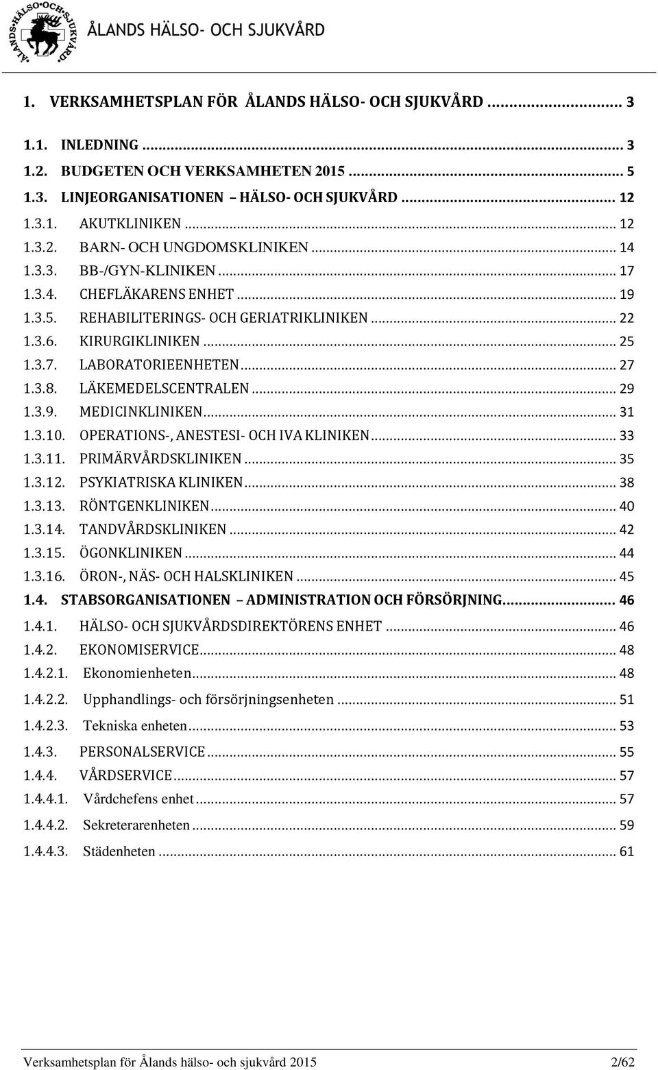 LÄKEMEDELSCENTRALEN... 29 1.3.9. MEDICINKLINIKEN... 31 1.3.10. OPERATIONS-, ANESTESI- OCH IVA KLINIKEN... 33 1.3.11. PRIMÄRVÅRDSKLINIKEN... 35 1.3.12. PSYKIATRISKA KLINIKEN... 38 1.3.13.