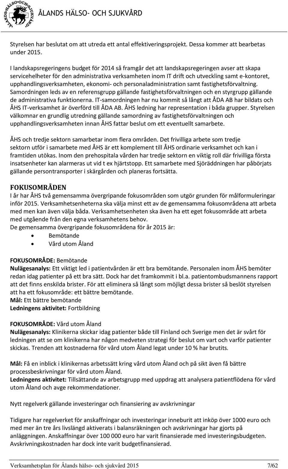 upphandlingsverksamheten, ekonomi- och personaladministration samt fastighetsförvaltning.