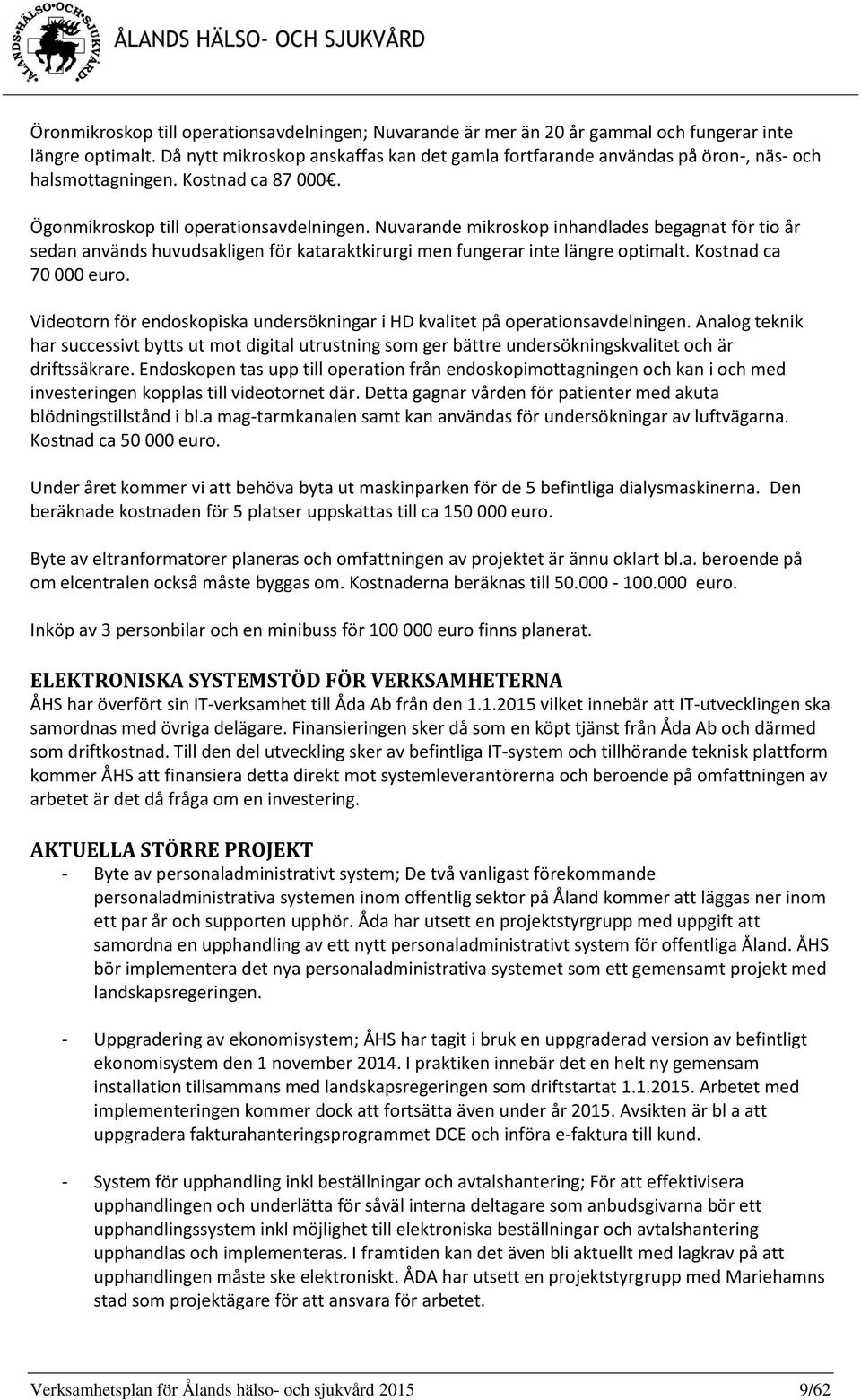 Nuvarande mikroskop inhandlades begagnat för tio år sedan används huvudsakligen för kataraktkirurgi men fungerar inte längre optimalt. Kostnad ca 70 000 euro.