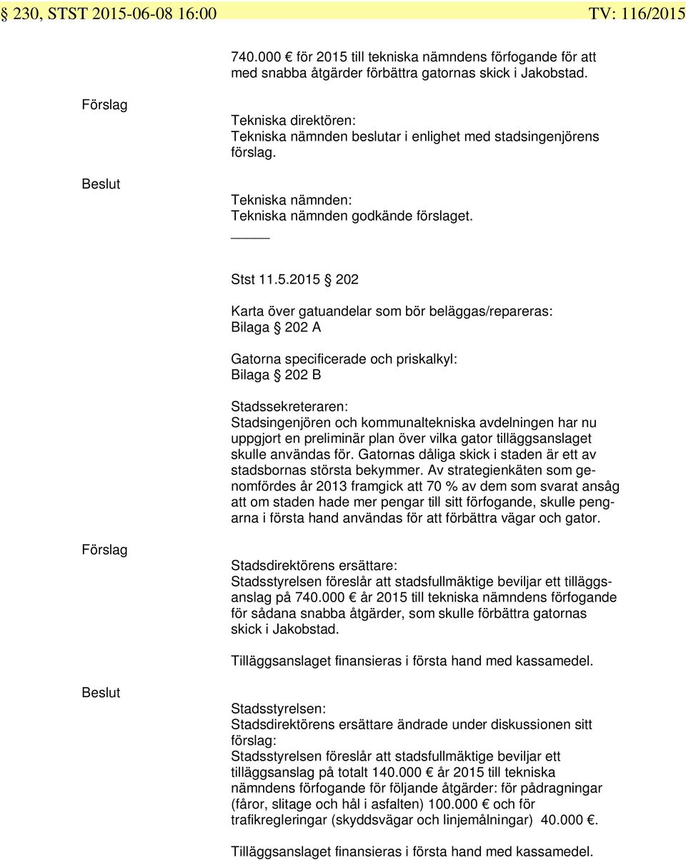 2015 202 Karta över gatuandelar som bör beläggas/repareras: Bilaga 202 A Gatorna specificerade och priskalkyl: Bilaga 202 B Stadssekreteraren: Stadsingenjören och kommunaltekniska avdelningen har nu