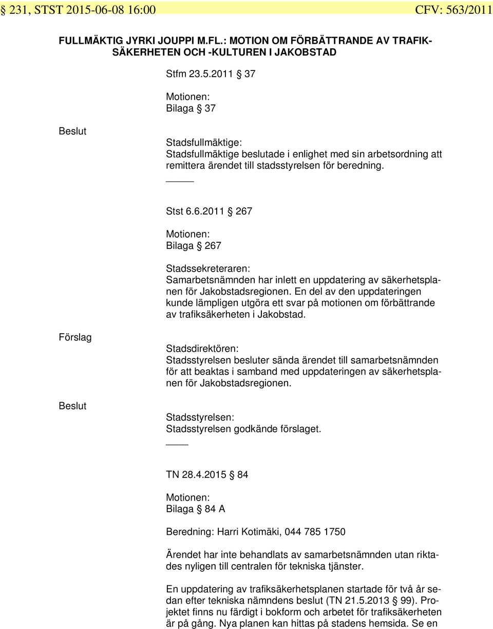 En del av den uppdateringen kunde lämpligen utgöra ett svar på motionen om förbättrande av trafiksäkerheten i Jakobstad.