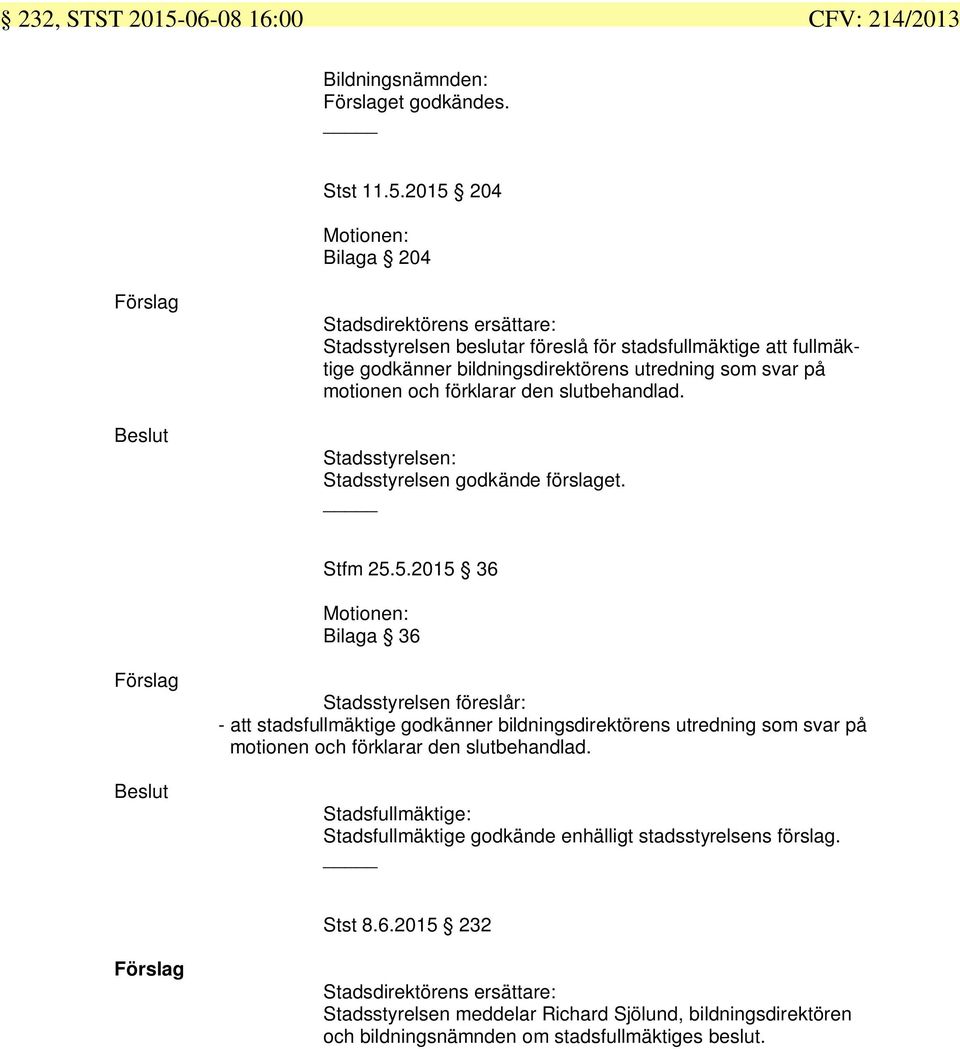 2015 204 Motionen: Bilaga 204 Stadsstyrelsen beslutar föreslå för stadsfullmäktige att fullmäktige godkänner bildningsdirektörens utredning som svar på motionen och förklarar den