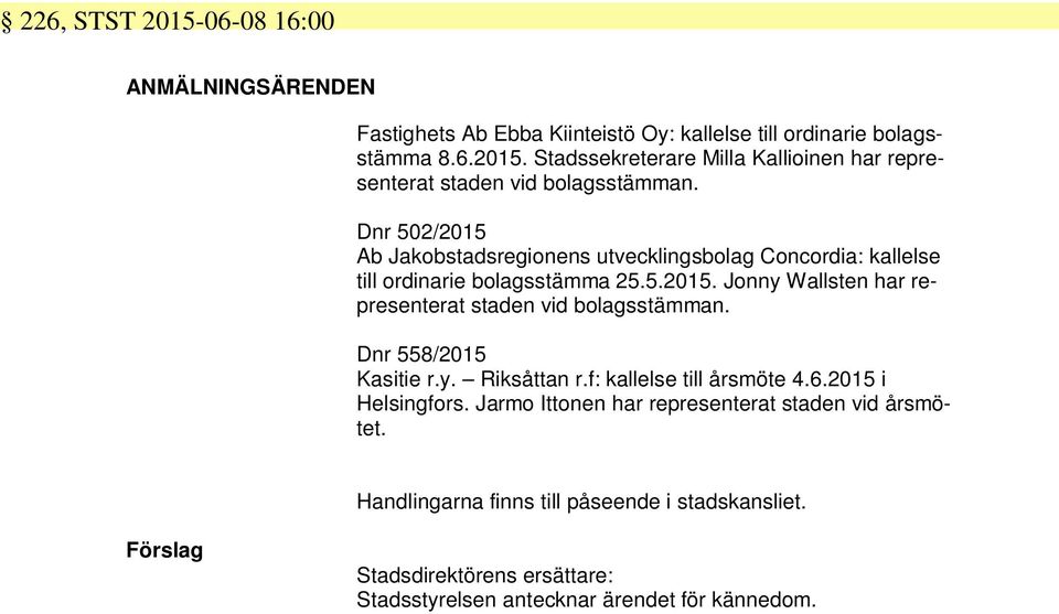 Dnr 558/2015 Kasitie r.y. Riksåttan r.f: kallelse till årsmöte 4.6.2015 i Helsingfors. Jarmo Ittonen har representerat staden vid årsmötet.