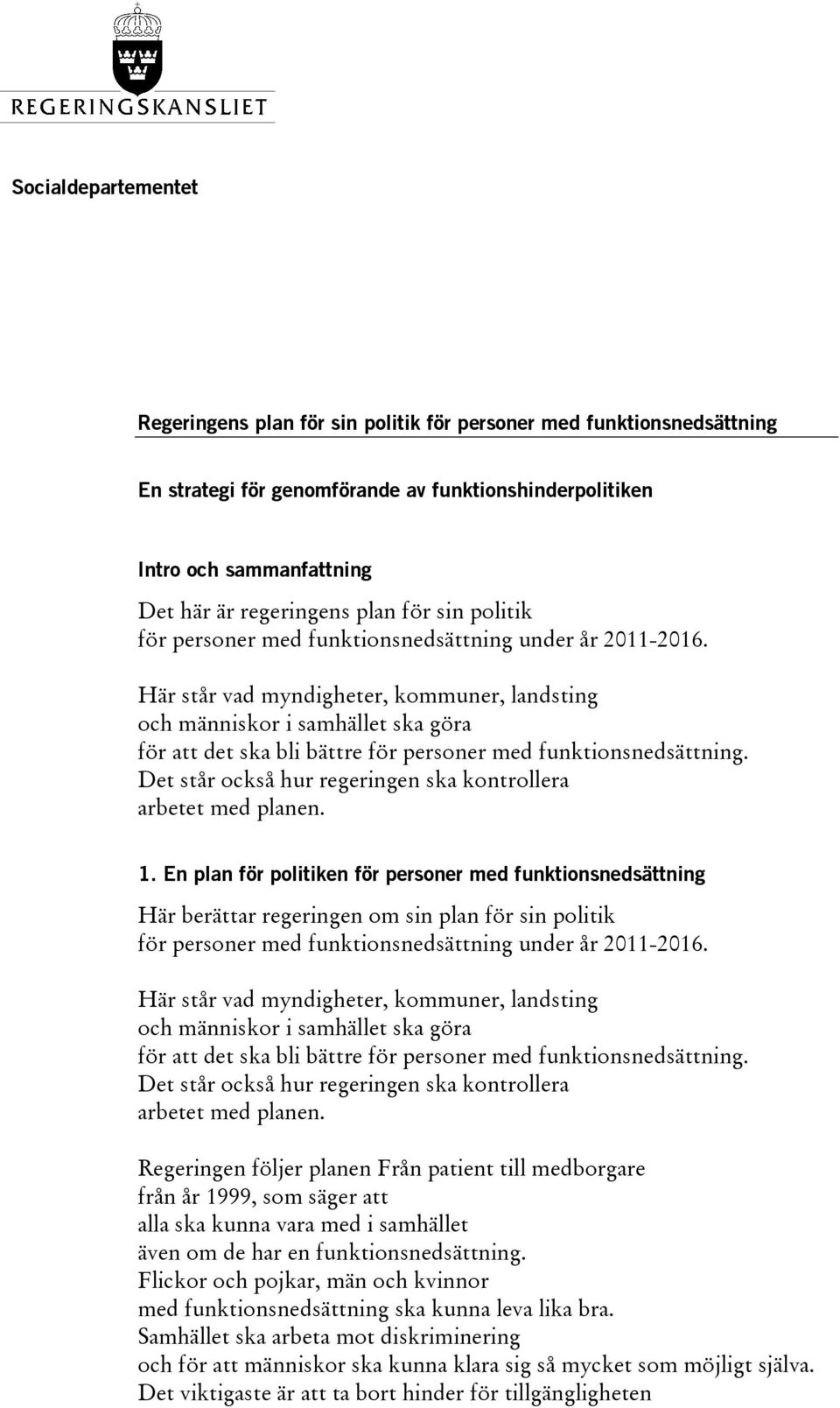 Här står vad myndigheter, kommuner, landsting och människor i samhället ska göra för att det ska bli bättre för personer med funktionsnedsättning.