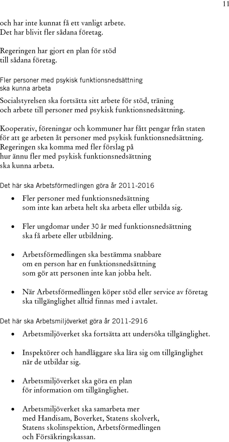 Kooperativ, föreningar och kommuner har fått pengar från staten för att ge arbeten åt personer med psykisk funktionsnedsättning.