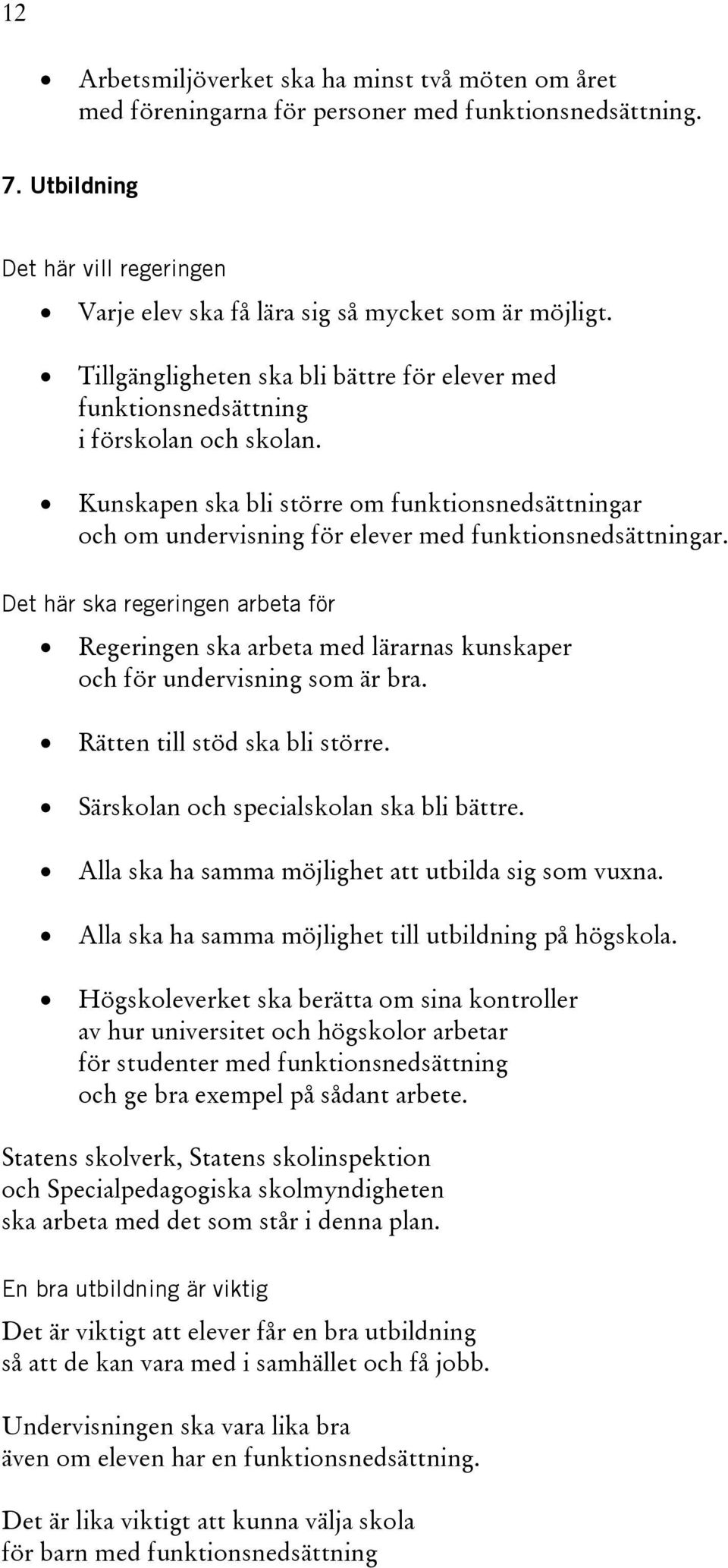 Kunskapen ska bli större om funktionsnedsättningar och om undervisning för elever med funktionsnedsättningar.