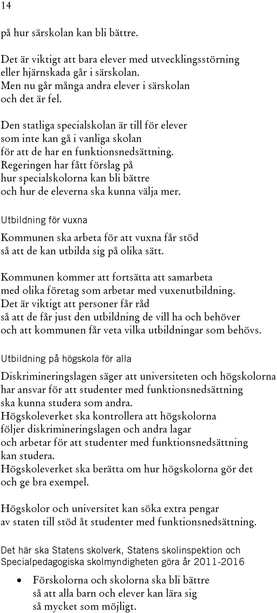 Regeringen har fått förslag på hur specialskolorna kan bli bättre och hur de eleverna ska kunna välja mer.