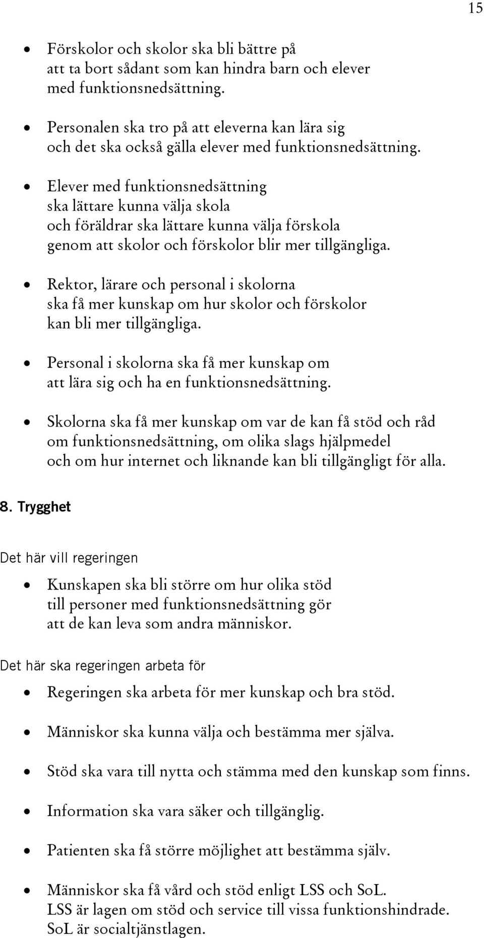 Elever med funktionsnedsättning ska lättare kunna välja skola och föräldrar ska lättare kunna välja förskola genom att skolor och förskolor blir mer tillgängliga.