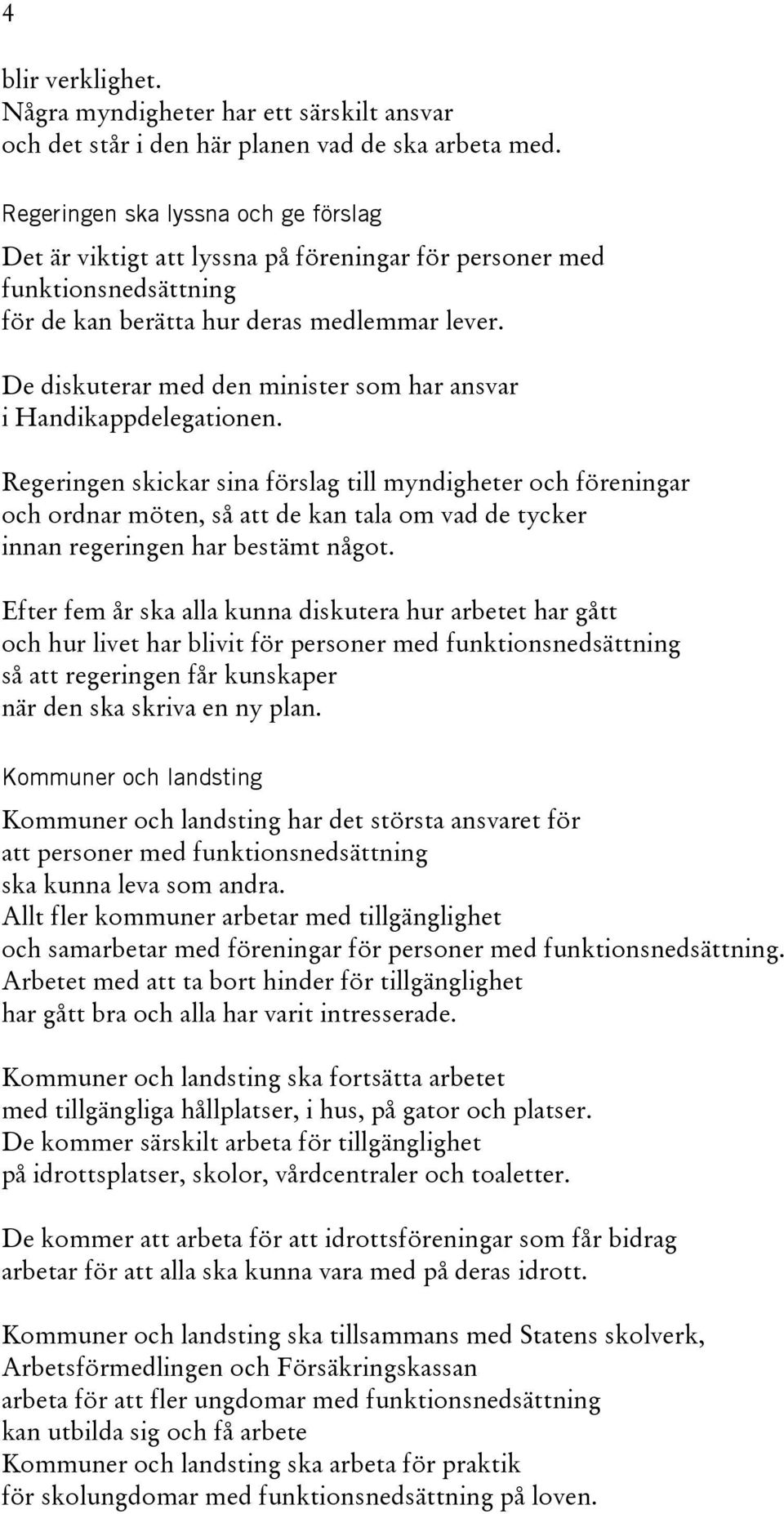 De diskuterar med den minister som har ansvar i Handikappdelegationen.