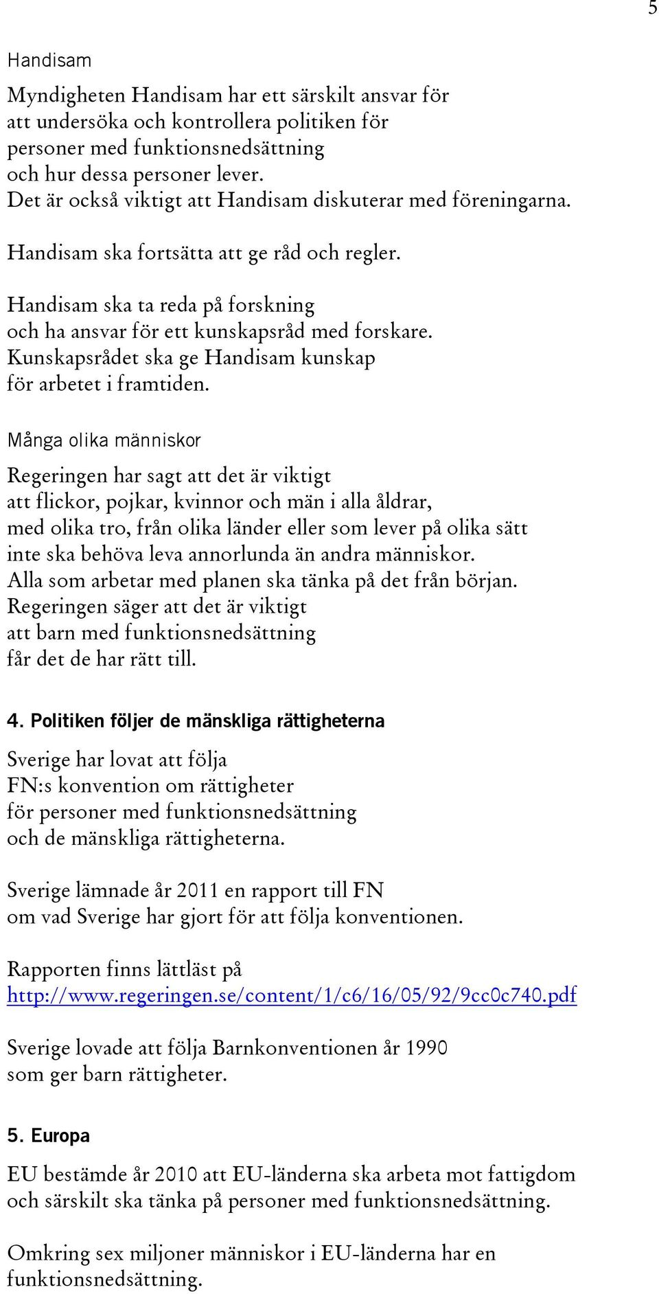Kunskapsrådet ska ge Handisam kunskap för arbetet i framtiden.