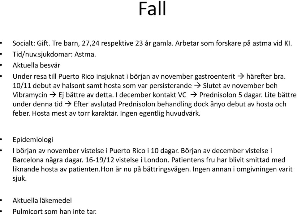 10/11 debut av halsont samt hosta som var persisterande Slutet av november beh Vibramycin Ej bättre av detta. I december kontakt VC Prednisolon 5 dagar.