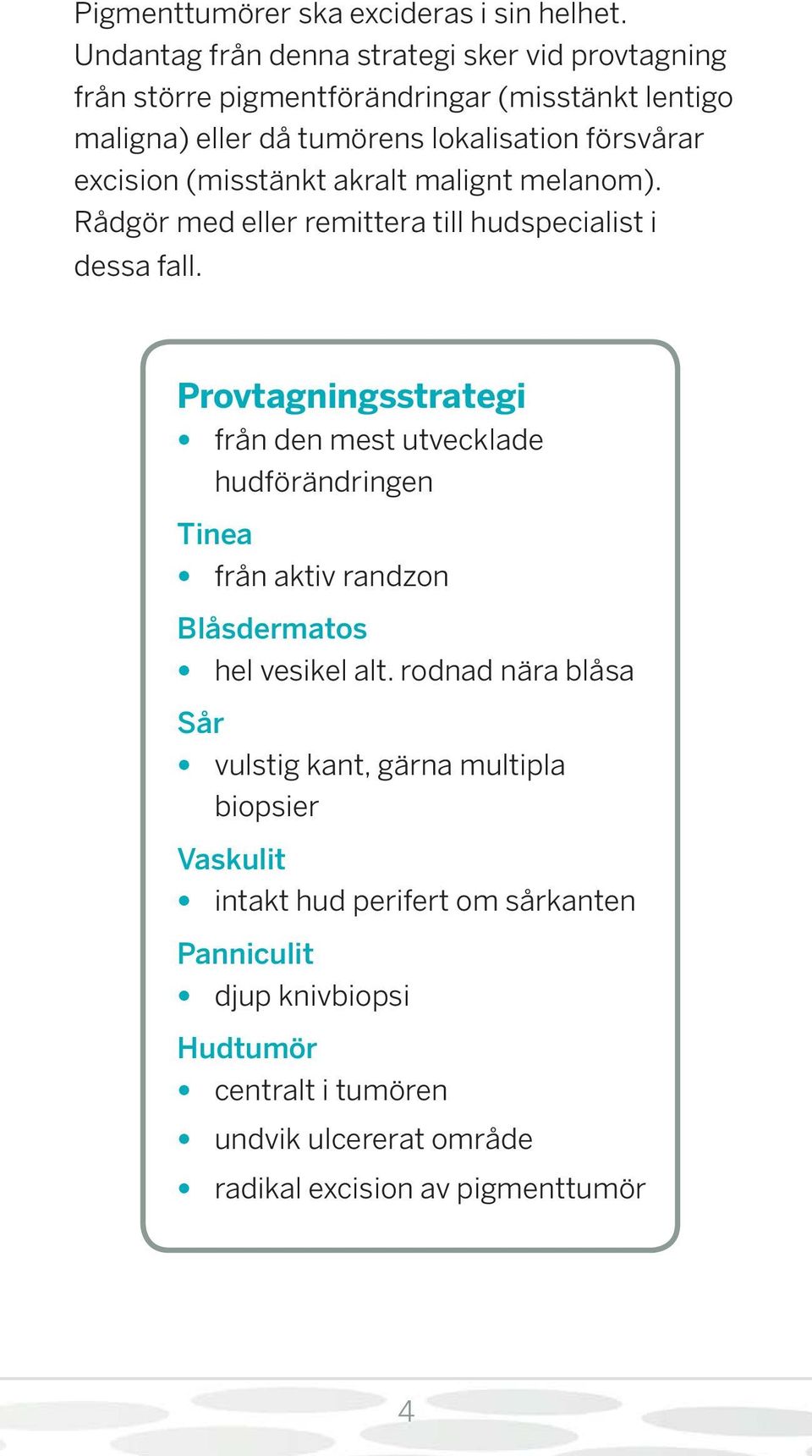 excision (misstänkt akralt malignt melanom). Rådgör med eller remittera till hudspecialist i dessa fall.