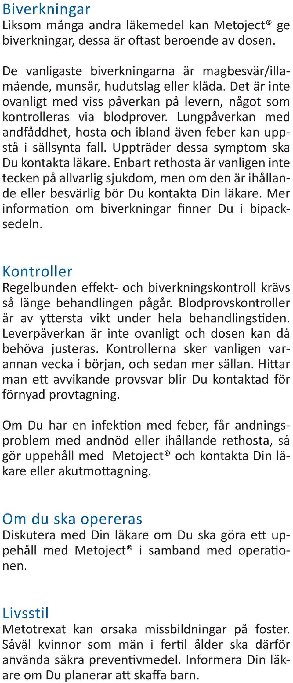 Uppträder dessa symptom ska Du kontakta läkare. Enbart rethosta är vanligen inte tecken på allvarlig sjukdom, men om den är ihållande eller besvärlig bör Du kontakta Din läkare.