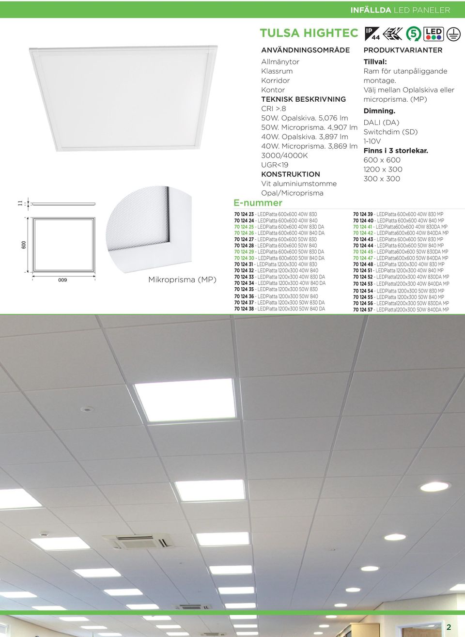 3,869 lm 3000/4000K UGR<19 Vit aluminiumstomme Opal/Microprisma 70 124 23 - LEDPlatta 600x600 40W 830 70 124 24 - LEDPlatta 600x600 40W 840 70 124 25 - LEDPlatta 600x600 40W 830 DA 70 124 26 -