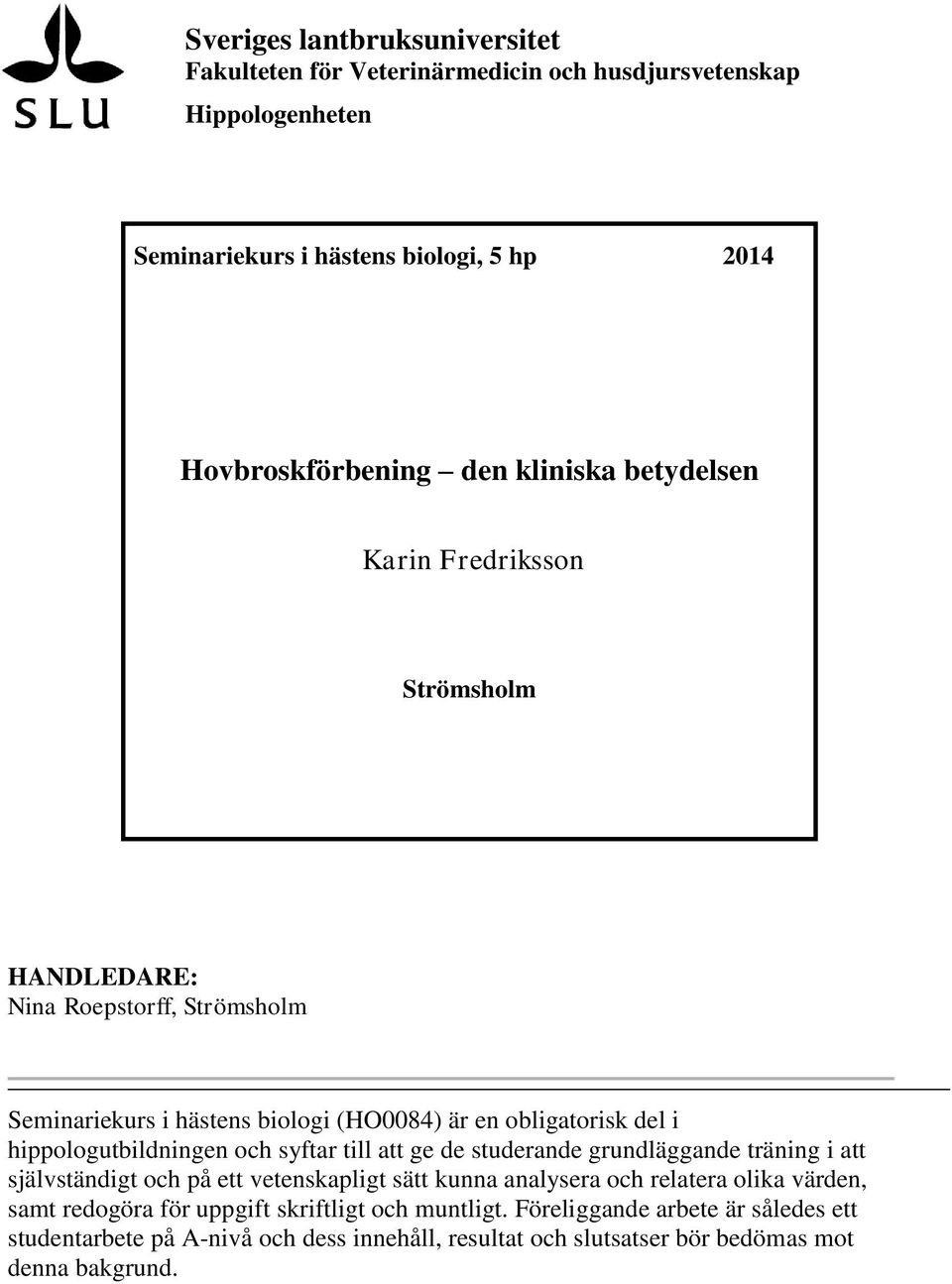 hippologutbildningen och syftar till att ge de studerande grundläggande träning i att självständigt och på ett vetenskapligt sätt kunna analysera och relatera olika