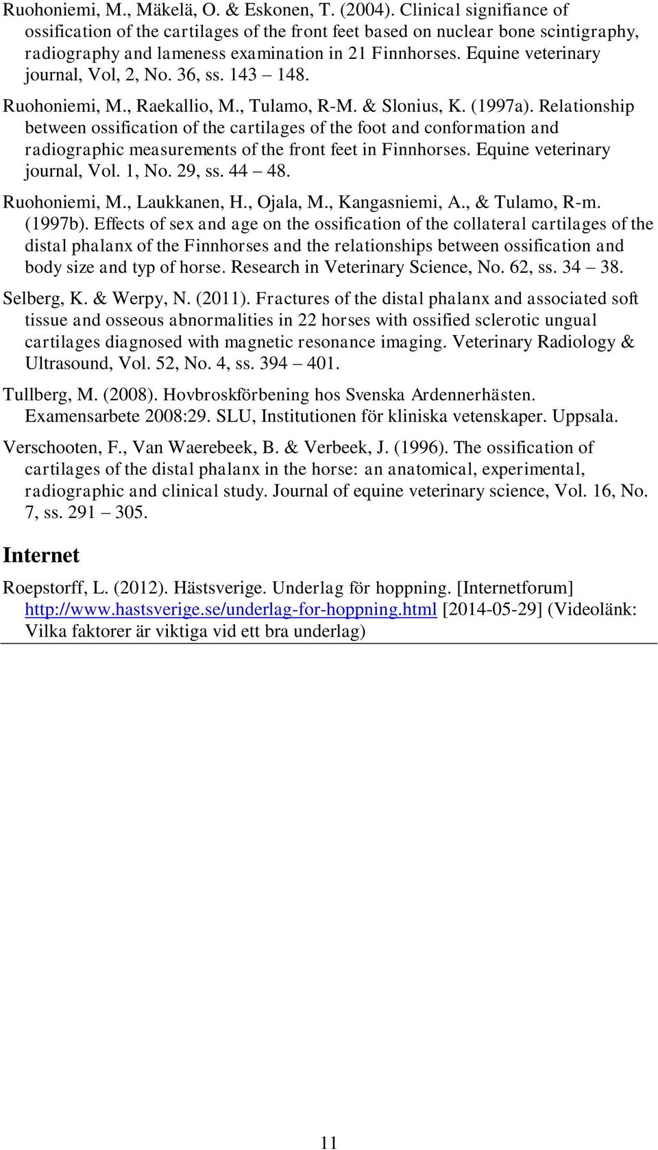 Equine veterinary journal, Vol, 2, No. 36, ss. 143 148. Ruohoniemi, M., Raekallio, M., Tulamo, R-M. & Slonius, K. (1997a).