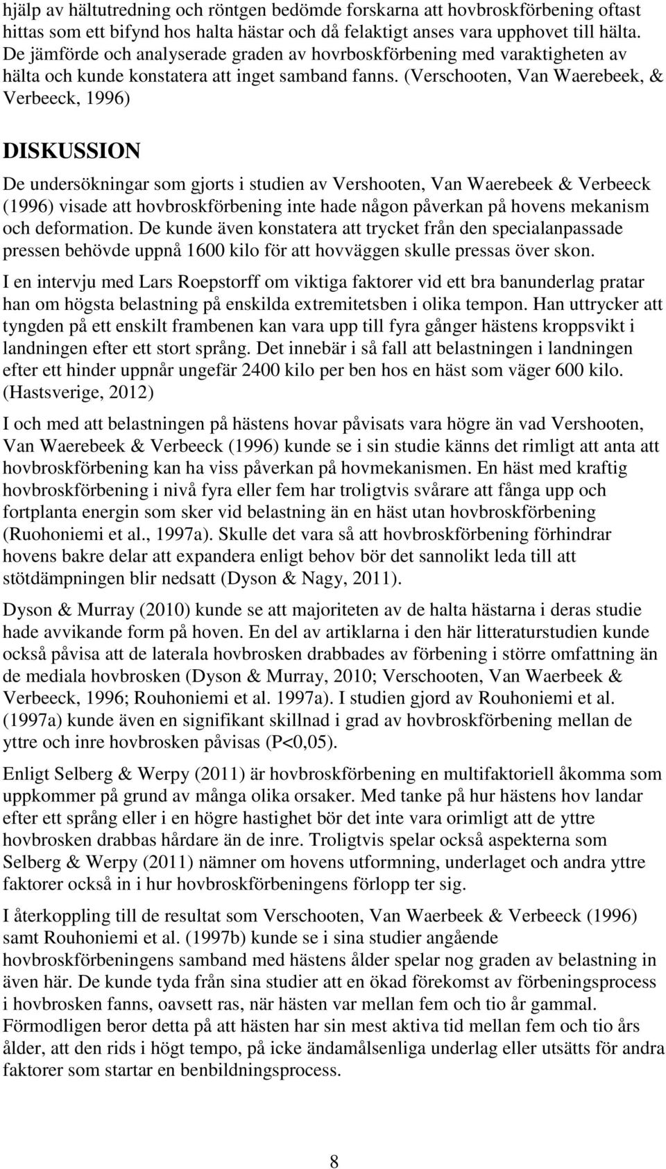 (Verschooten, Van Waerebeek, & Verbeeck, 1996) DISKUSSION De undersökningar som gjorts i studien av Vershooten, Van Waerebeek & Verbeeck (1996) visade att hovbroskförbening inte hade någon påverkan