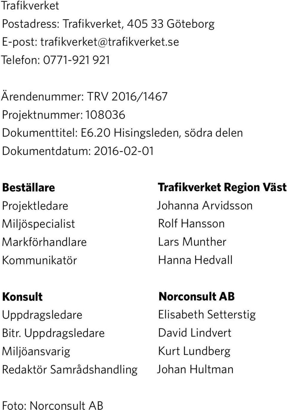 20 Hisingsleden, södra delen Dokumentdatum: 2016-02-01 Beställare Projektledare Miljöspecialist Markförhandlare Kommunikatör Trafikverket