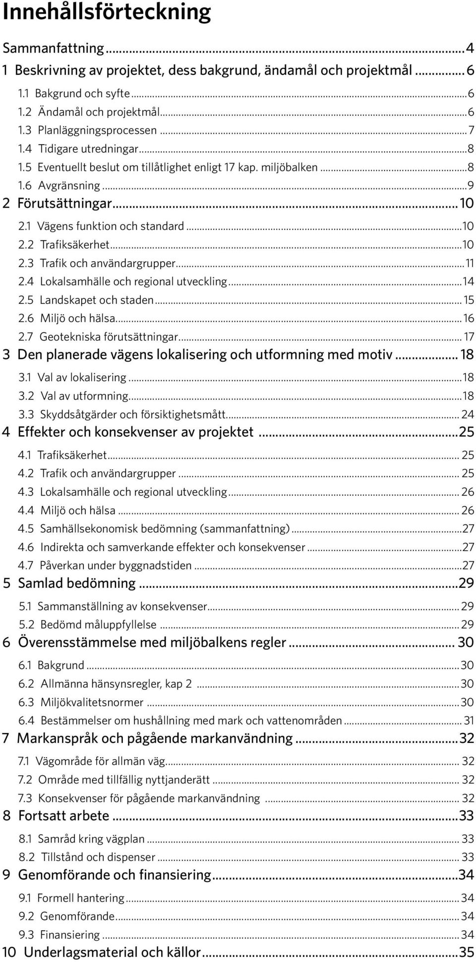 ..10 2.3 Trafik och användargrupper...11 2.4 Lokalsamhälle och regional utveckling...14 2.5 Landskapet och staden... 15 2.6 Miljö och hälsa...16 2.7 Geotekniska förutsättningar.