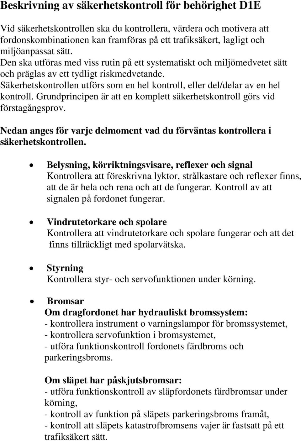 Säkerhetskontrollen utförs som en hel kontroll, eller del/delar av en hel kontroll. Grundprincipen är att en komplett säkerhetskontroll görs vid förstagångsprov.