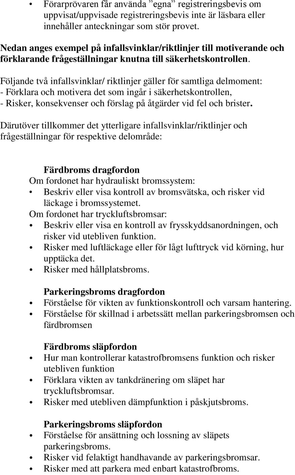 Följande två infallsvinklar/ riktlinjer gäller för samtliga delmoment: - Förklara och motivera det som ingår i säkerhetskontrollen, - Risker, konsekvenser och förslag på åtgärder vid fel och brister.