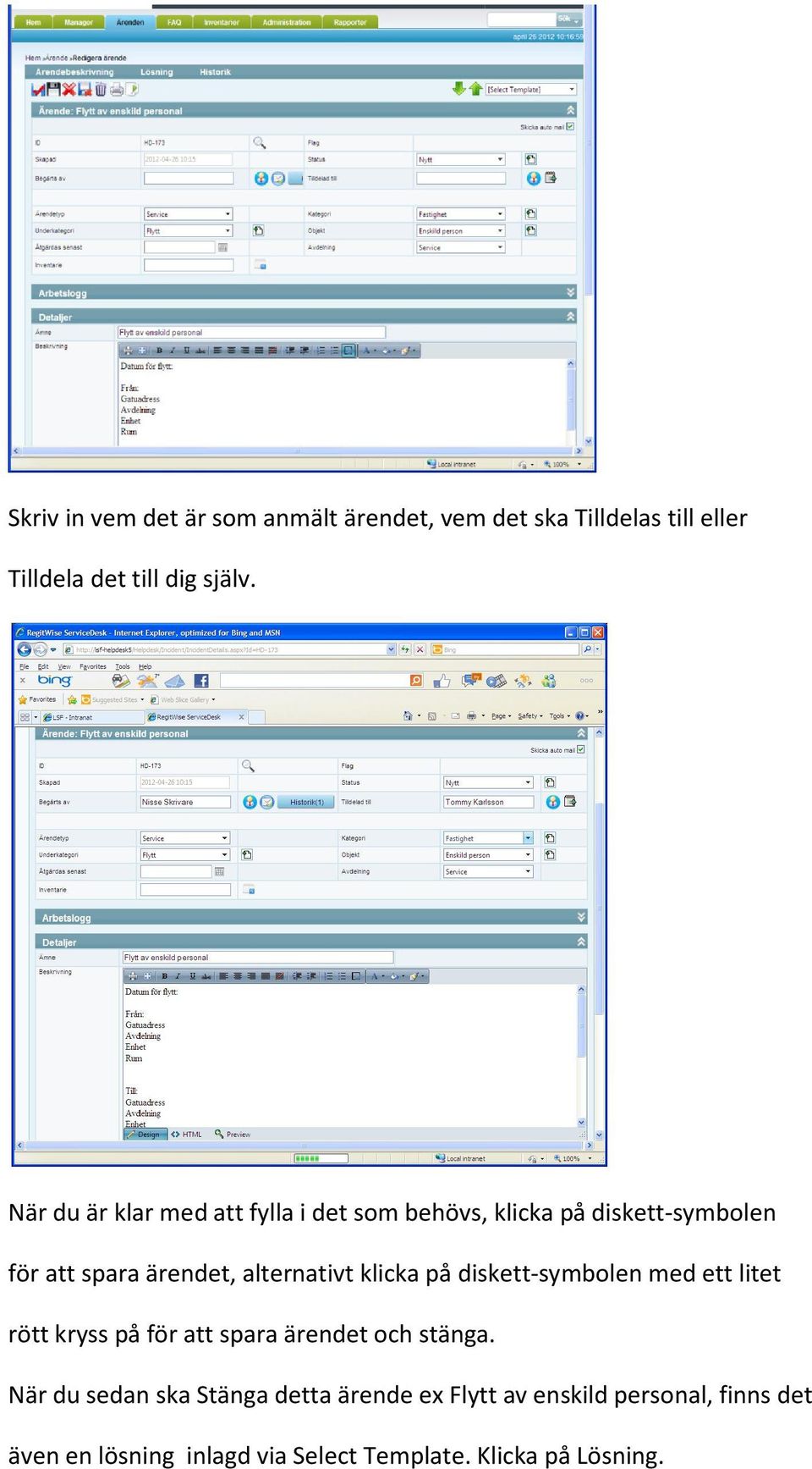 klicka på diskett-symbolen med ett litet rött kryss på för att spara ärendet och stänga.