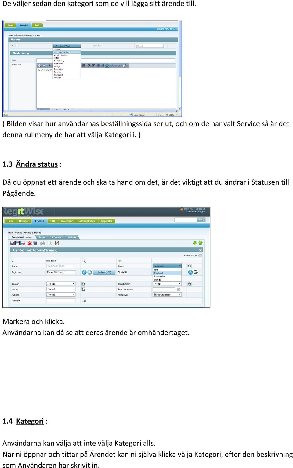 3 Ändra status : Då du öppnat ett ärende och ska ta hand om det, är det viktigt att du ändrar i Statusen till Pågående. Markera och klicka.