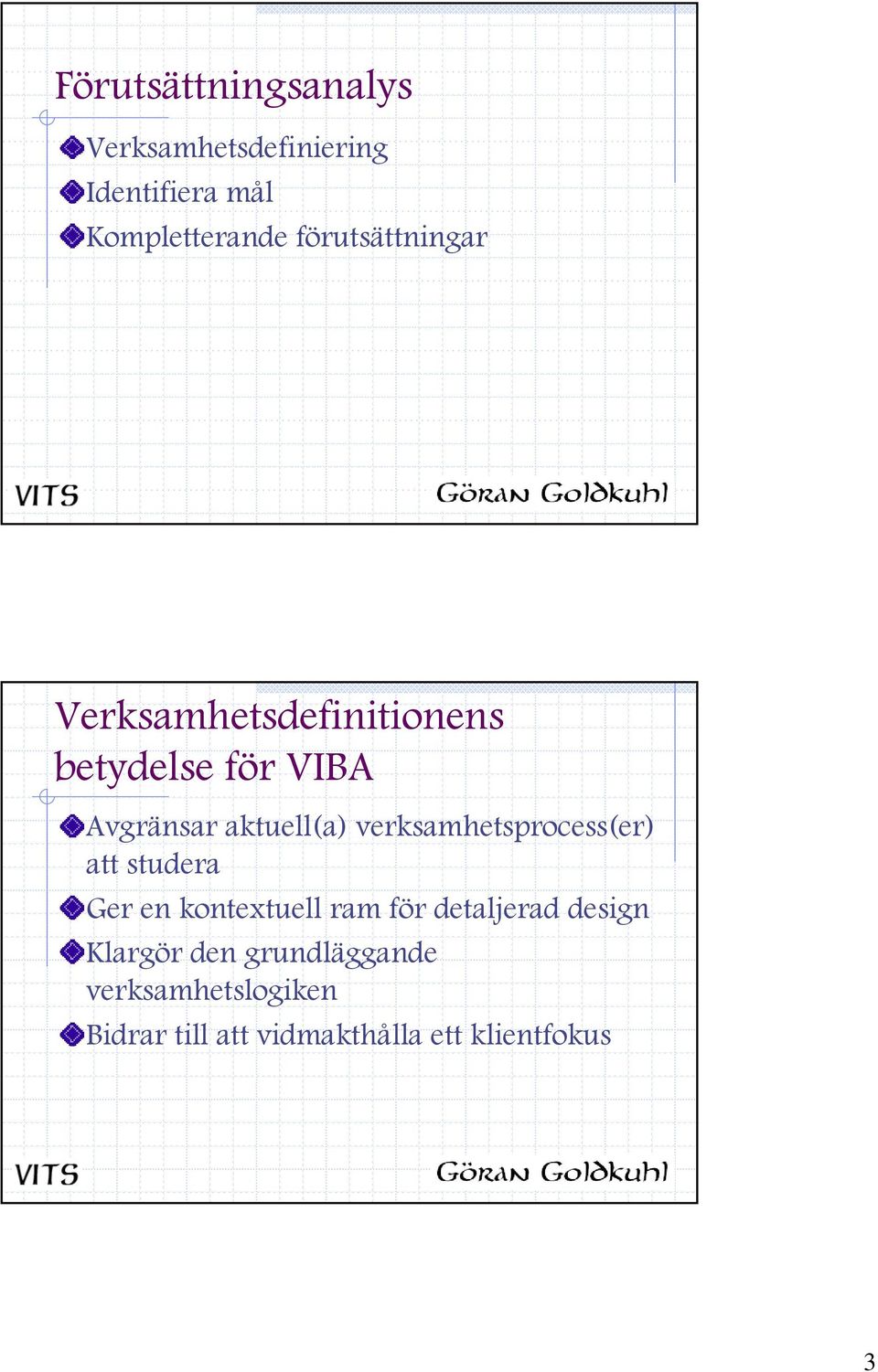 verksamhetsprocess(er) att studera Ger en kontextuell ram för detaljerad design