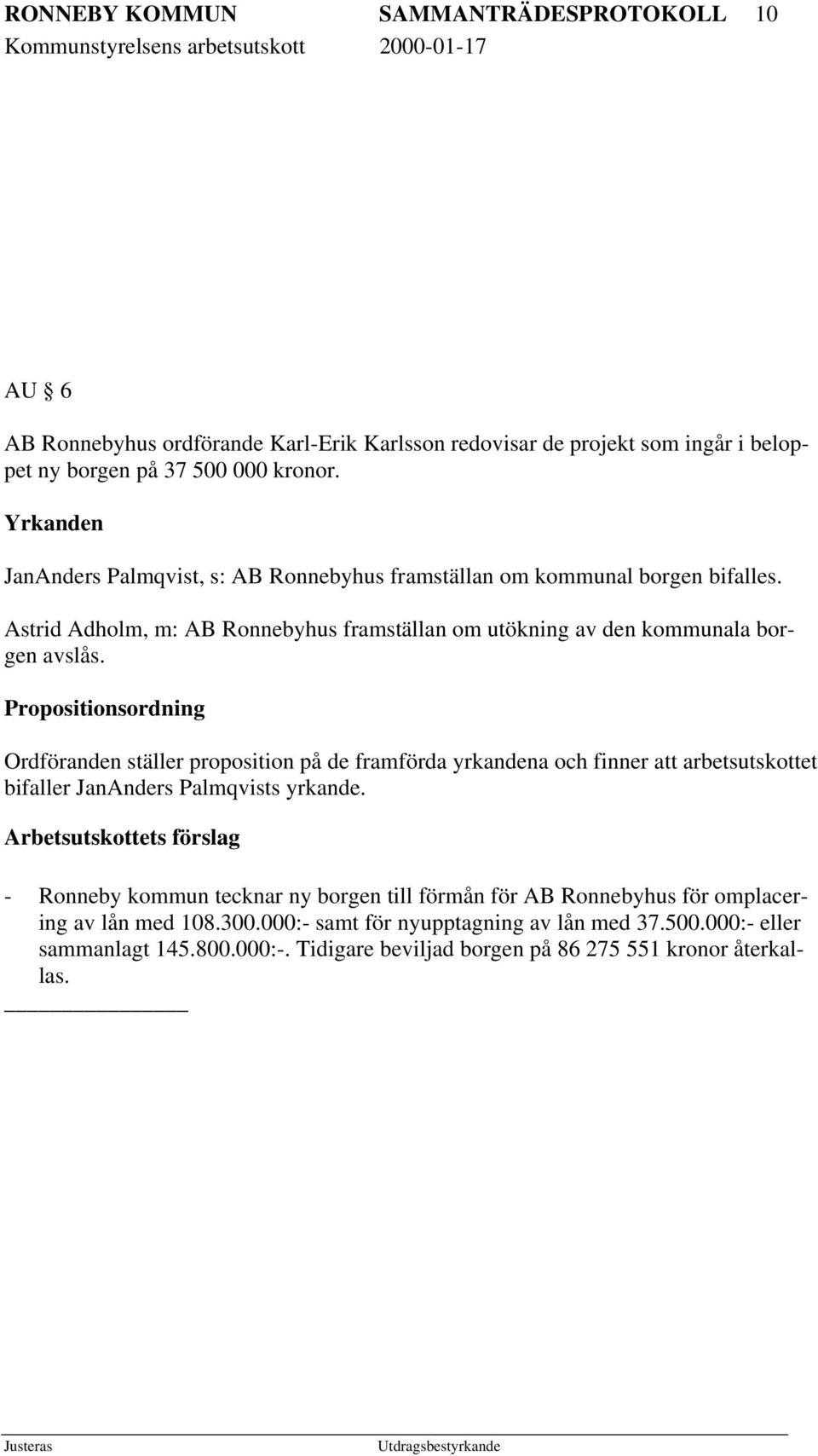 Propositionsordning Ordföranden ställer proposition på de framförda yrkandena och finner att arbetsutskottet bifaller JanAnders Palmqvists yrkande.