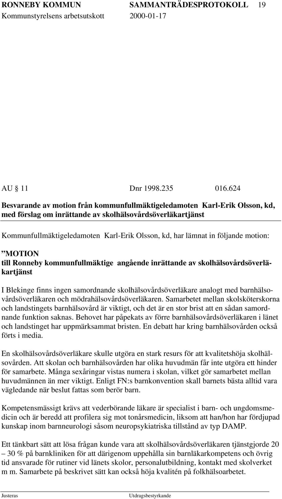 in följande motion: MOTION till Ronneby kommunfullmäktige angående inrättande av skolhälsovårdsöverläkartjänst I Blekinge finns ingen samordnande skolhälsovårdsöverläkare analogt med