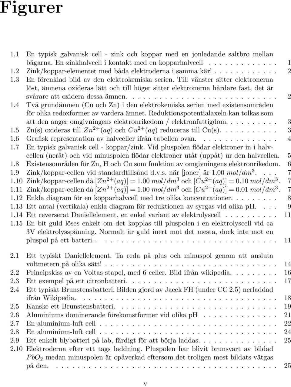 Till vänster sitter elektronerna löst, ämnena oxideras lätt och till höger sitter elektronerna hårdare fast, det är svårare att oxidera dessa ämnen............................ 2 1.