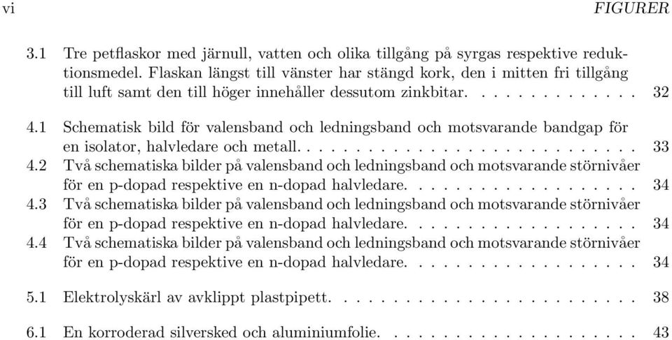 1 Schematisk bild för valensband och ledningsband och motsvarande bandgap för en isolator, halvledare och metall............................ 33 4.