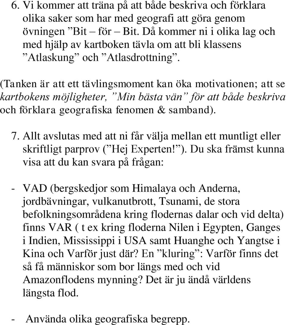 (Tanken är att ett tävlingsmoment kan öka motivationen; att se kartbokens möjligheter, Min bästa vän för att både beskriva och förklara geografiska fenomen & samband). 7.