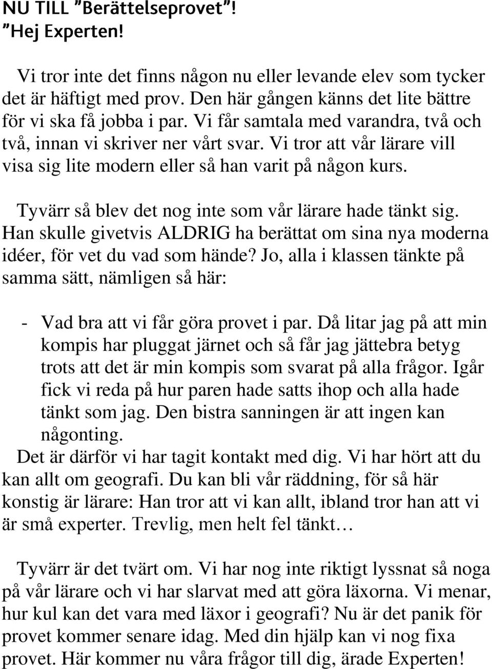 Tyvärr så blev det nog inte som vår lärare hade tänkt sig. Han skulle givetvis ALDRIG ha berättat om sina nya moderna idéer, för vet du vad som hände?