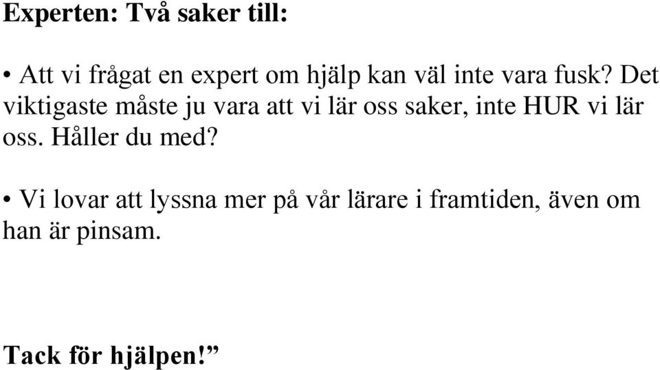 Det viktigaste måste ju vara att vi lär oss saker, inte HUR vi