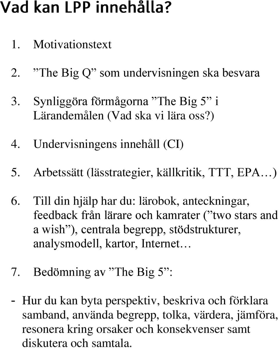 Till din hjälp har du: lärobok, anteckningar, feedback från lärare och kamrater ( two stars and a wish ), centrala begrepp, stödstrukturer,