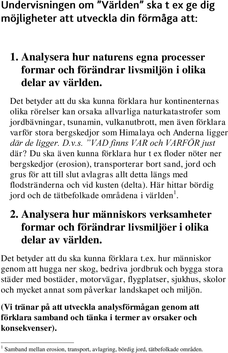 som Himalaya och Anderna ligger där de ligger. D.v.s. VAD finns VAR och VARFÖR just där?