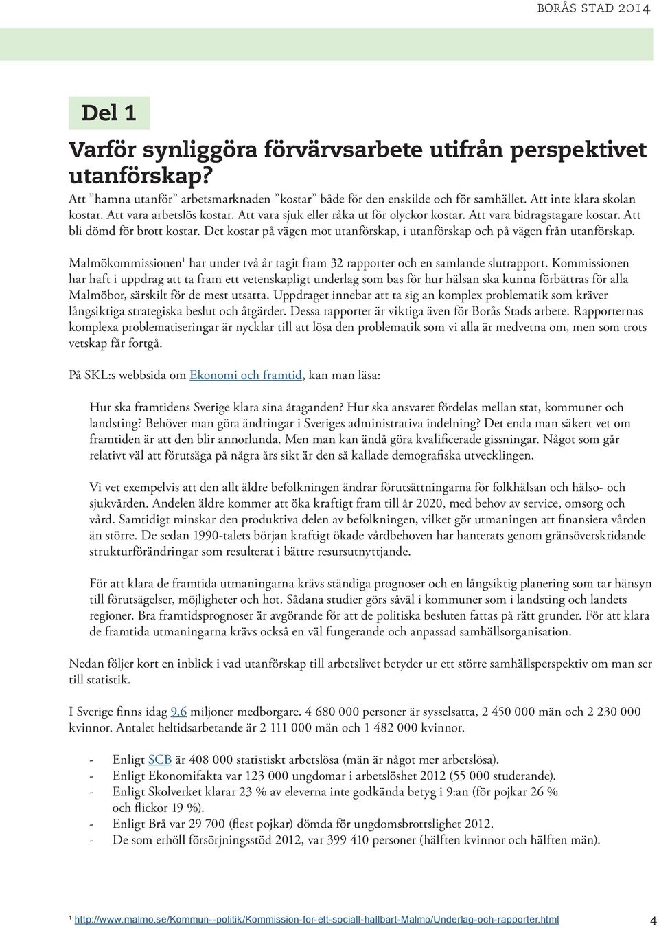 Det kostar på vägen mot utanförskap, i utanförskap och på vägen från utanförskap. Malmökommissionen 1 har under två år tagit fram 32 rapporter och en samlande slutrapport.