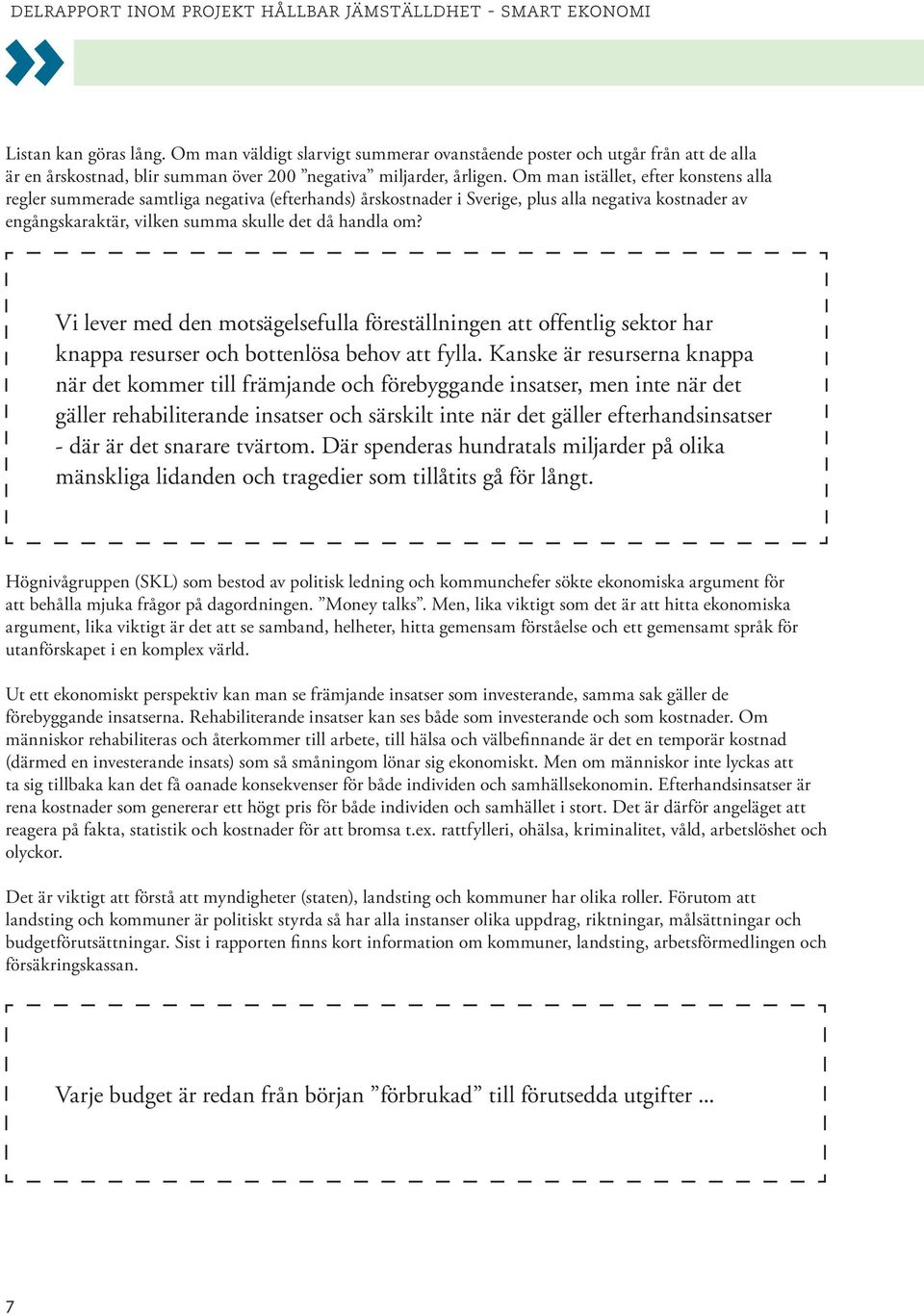 Vi lever med den motsägelsefulla föreställningen att offentlig sektor har knappa resurser och bottenlösa behov att fylla.