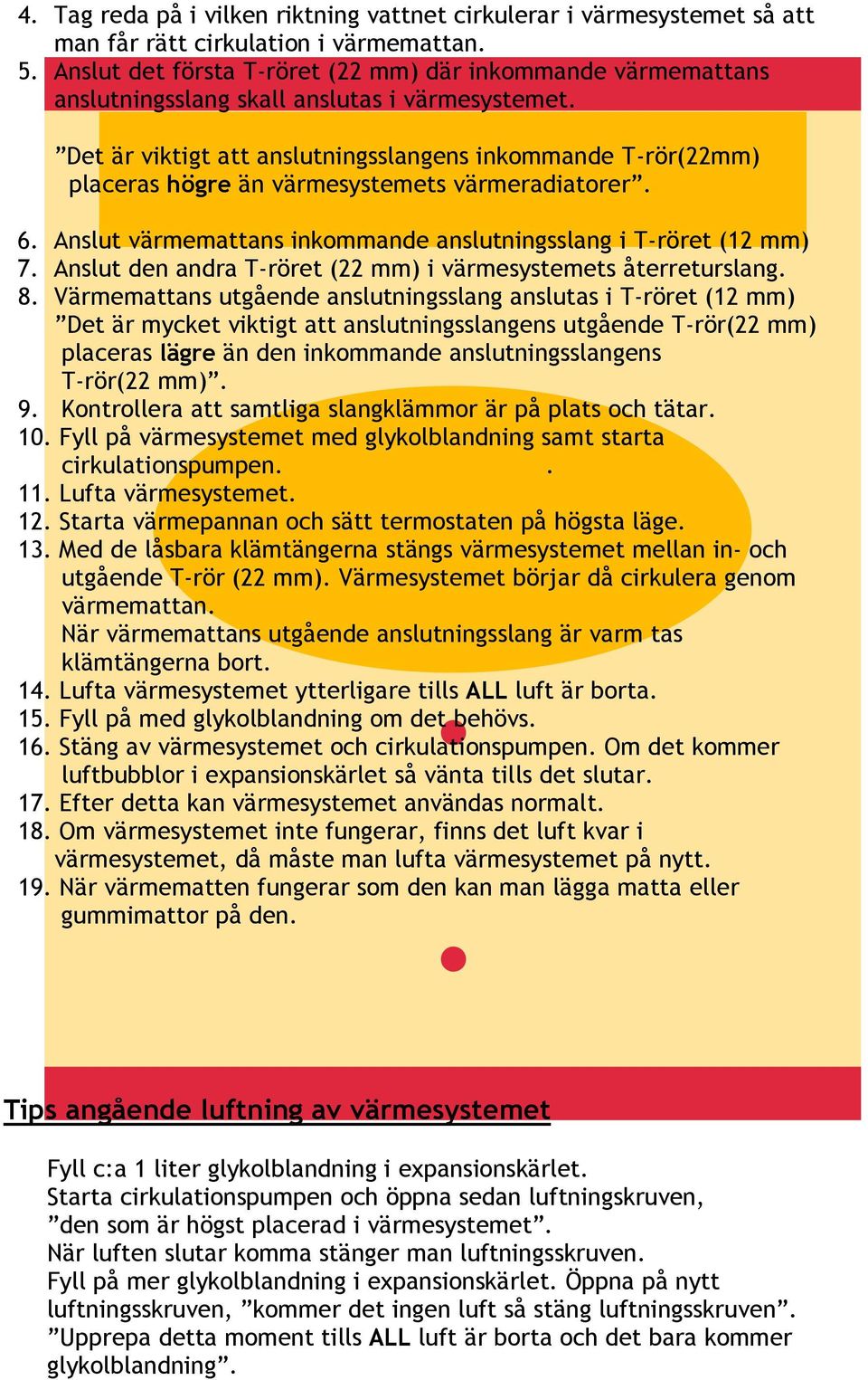 Det är viktigt att anslutningsslangens inkommande T-rör(22mm) placeras högre än värmesystemets värmeradiatorer. 6. Anslut värmemattans inkommande anslutningsslang i T-röret (12 mm) 7.