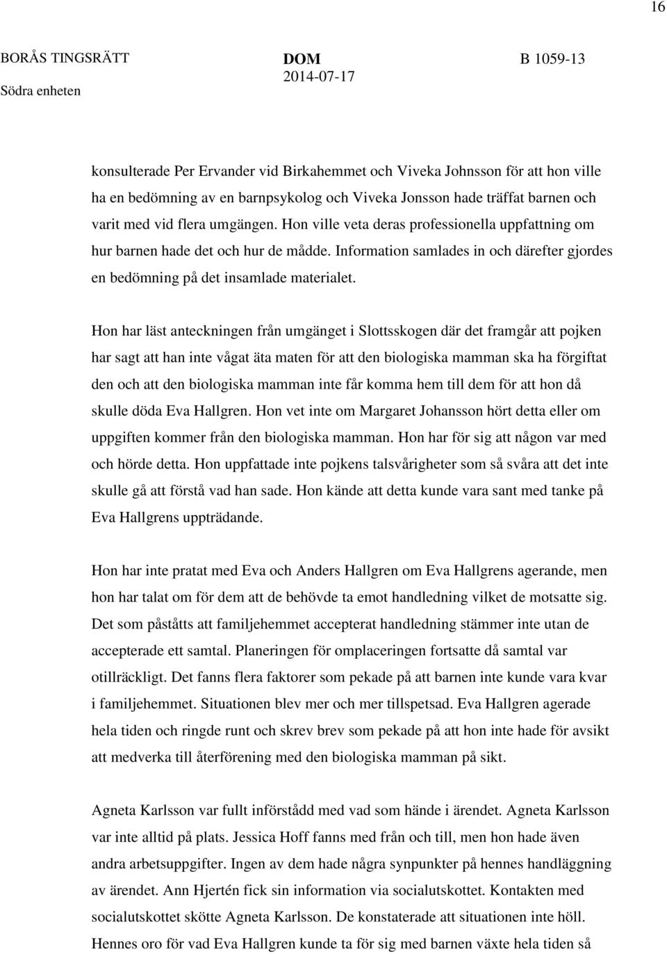 Hon har läst anteckningen från umgänget i Slottsskogen där det framgår att pojken har sagt att han inte vågat äta maten för att den biologiska mamman ska ha förgiftat den och att den biologiska