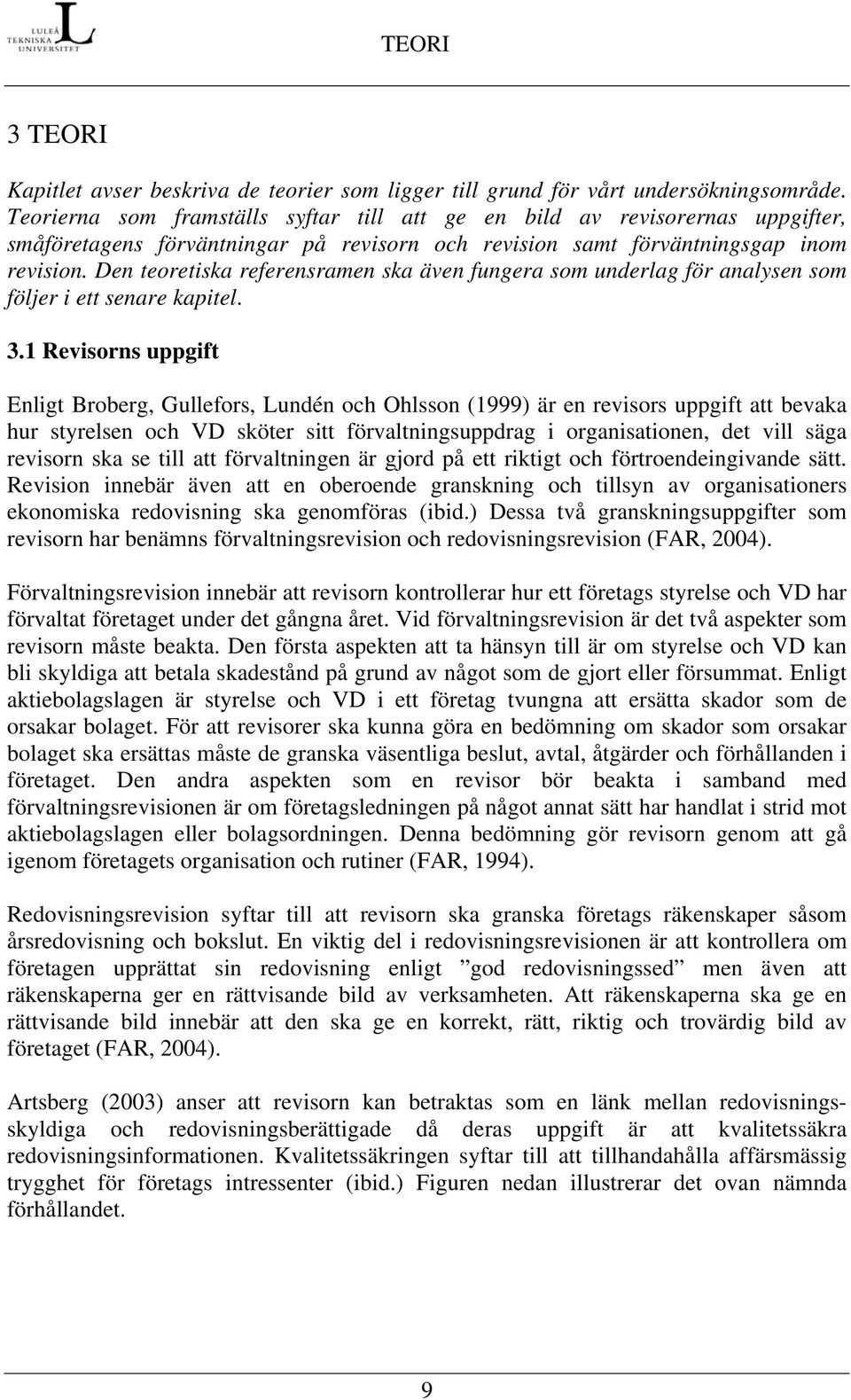 Den teoretiska referensramen ska även fungera som underlag för analysen som följer i ett senare kapitel. 3.