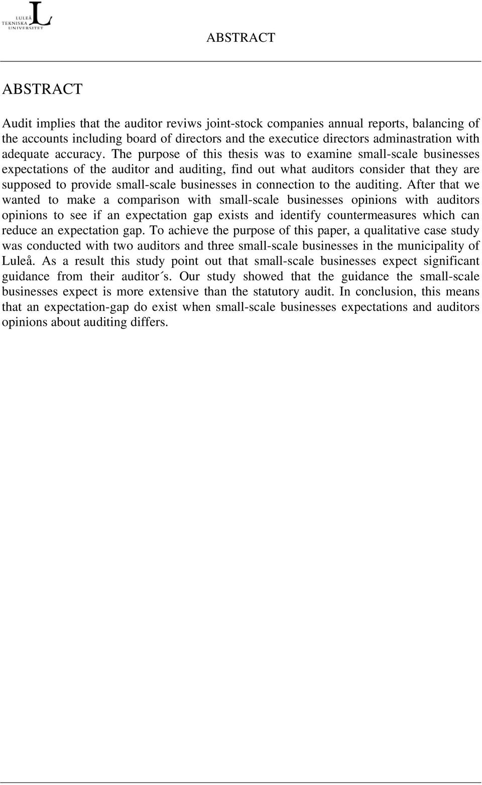 The purpose of this thesis was to examine small-scale businesses expectations of the auditor and auditing, find out what auditors consider that they are supposed to provide small-scale businesses in