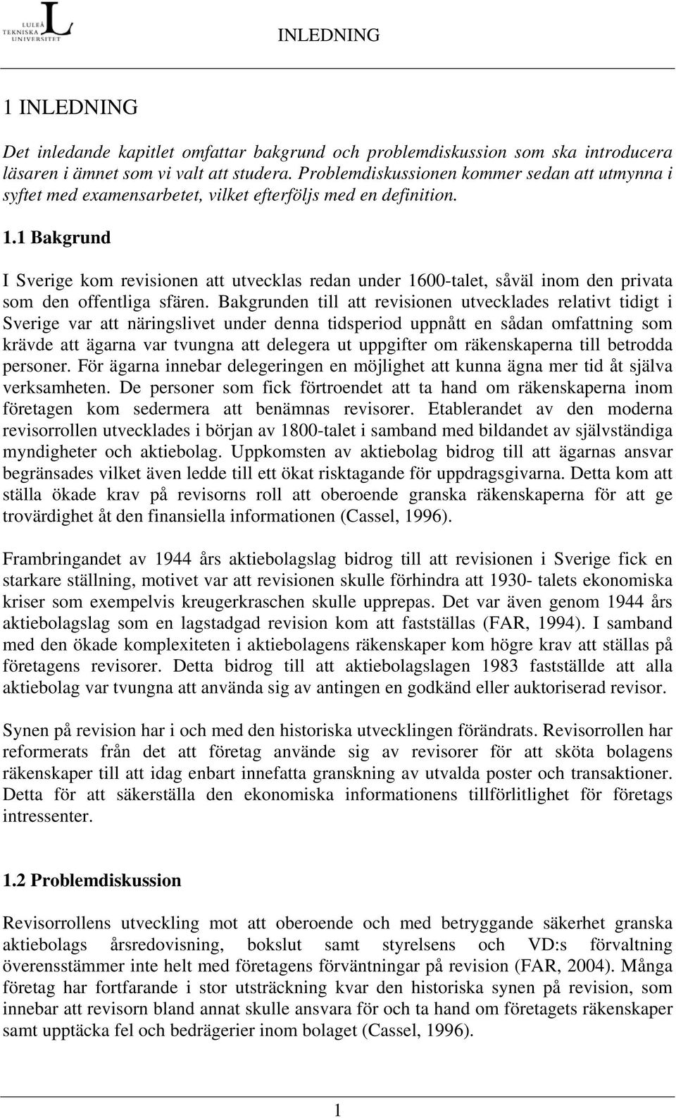 1 Bakgrund I Sverige kom revisionen att utvecklas redan under 1600-talet, såväl inom den privata som den offentliga sfären.