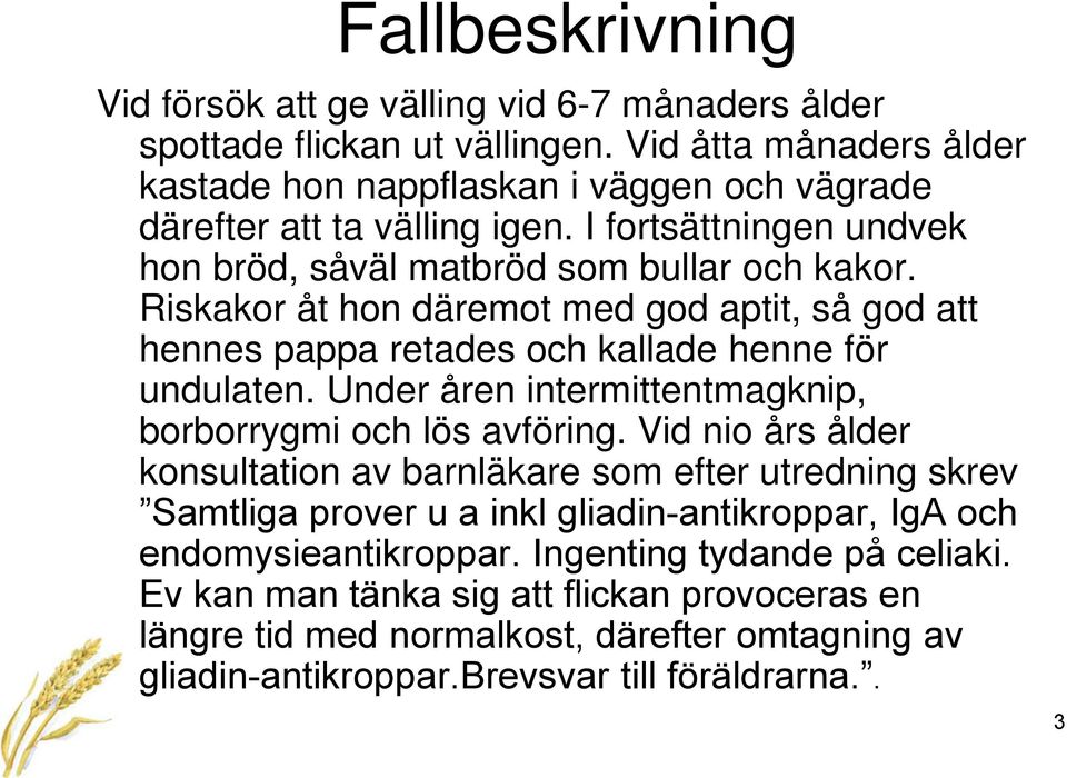 Riskakor åt hon däremot med god aptit, så god att hennes pappa retades och kallade henne för undulaten. Under åren intermittentmagknip, borborrygmi och lös avföring.