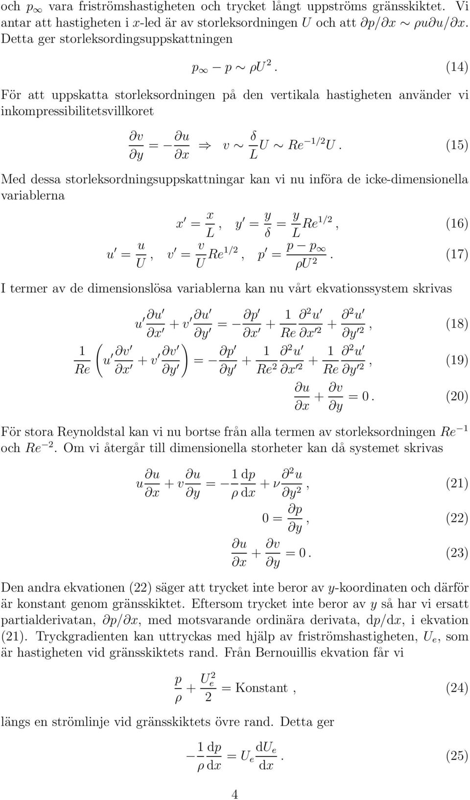 15 Med dessa storleksordningsuppskattningar kan vi nu införa de icke-dimensionella variablerna x = x L, y = y δ = y L Re1/, 16 u = u U, v = v U Re1/, p = p p ρu.