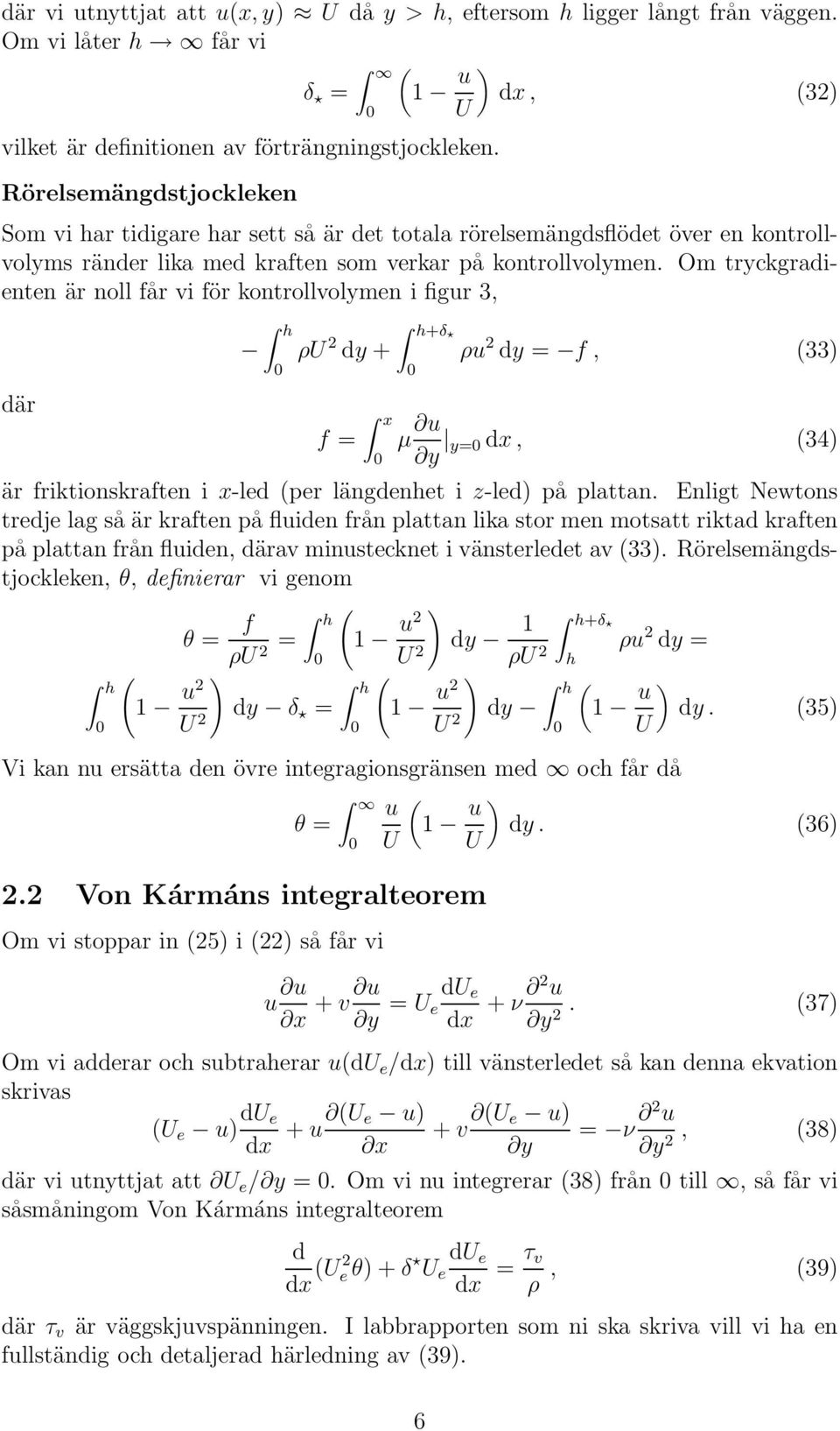 Om tryckgradienten är noll får vi för kontrollvolymen i figur 3, där h h+δ ρu dy + ρu dy = f, 33 f = x µ u y y= dx, 34 är friktionskraften i x-led per längdenhet i z-led på plattan.
